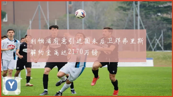 利物浦有意引进国米后卫邓弗里斯解约金高达2170万镑